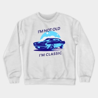 I'm Not Old, I'm Classic Crewneck Sweatshirt